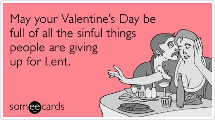  photo lent-sin-eat-drink-sex-valentines-day-ecards-someecards.png